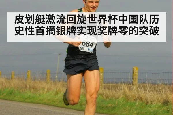 皮划艇激流回旋世界杯中国队历史性首摘银牌实现奖牌零的突破